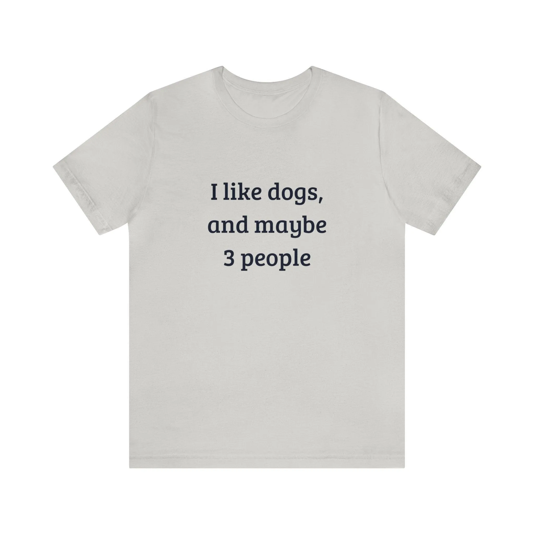 Unisex T-Shirt: "I like dogs and maybe 3 people"