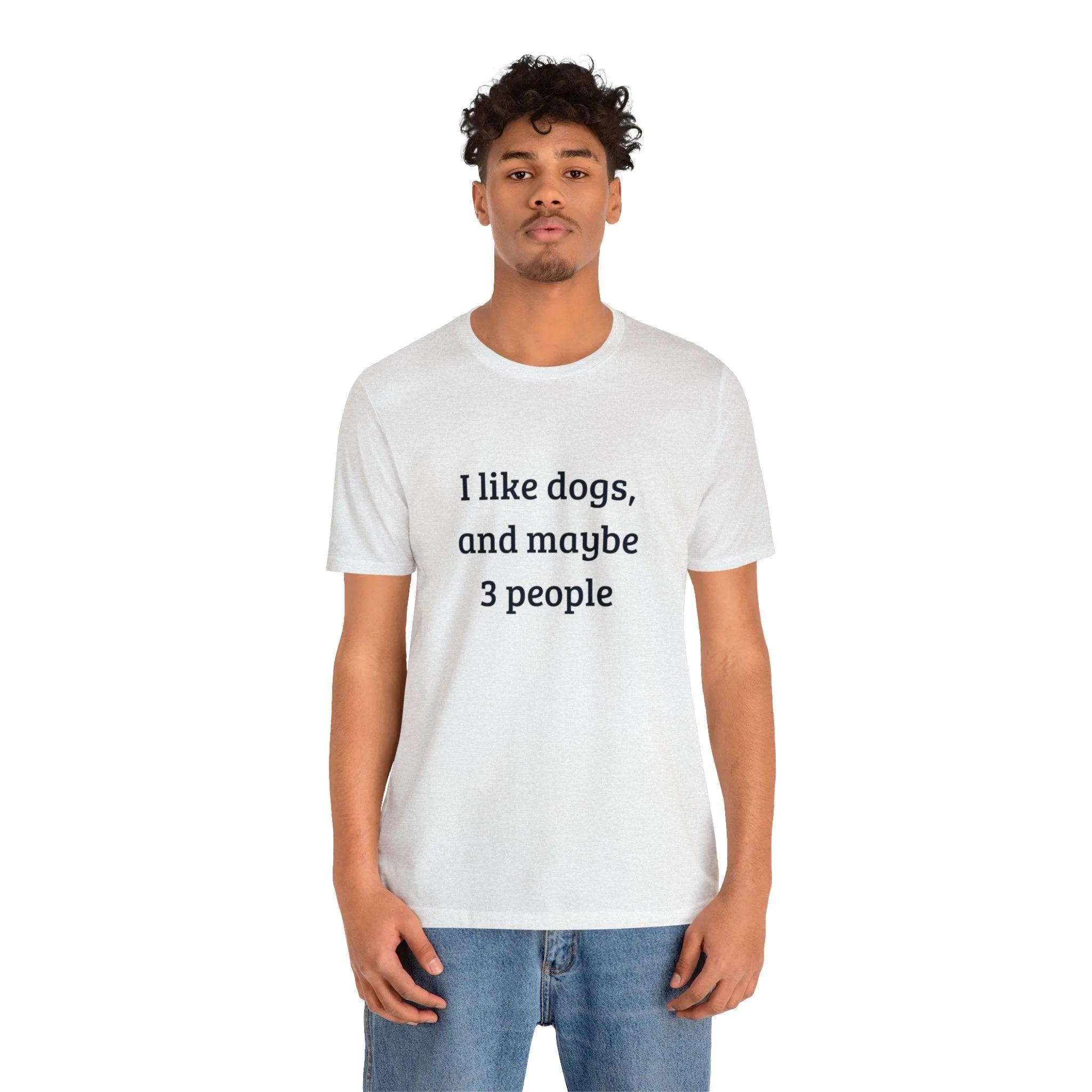 Unisex T-Shirt: "I like dogs and maybe 3 people"