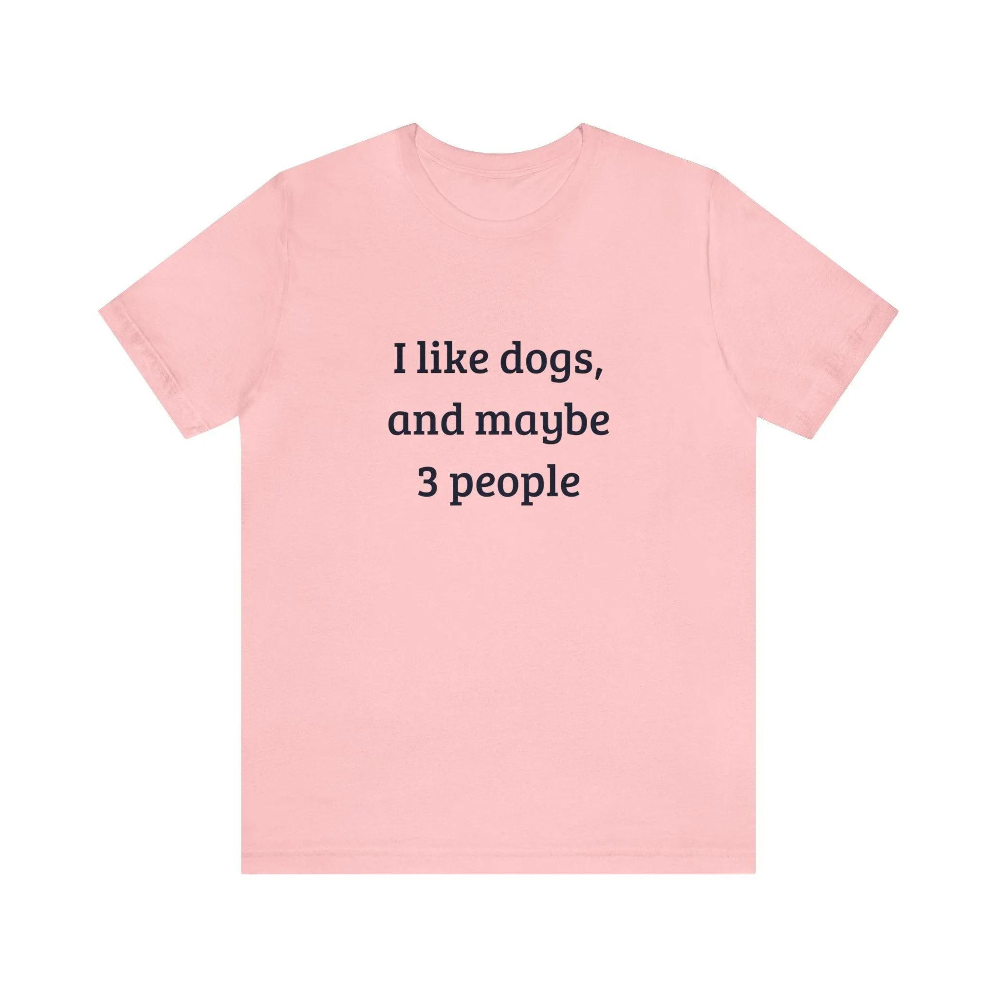 Unisex T-Shirt: "I like dogs and maybe 3 people"