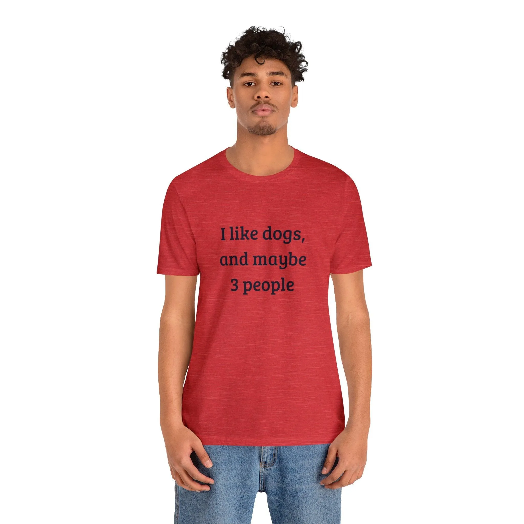 Unisex T-Shirt: "I like dogs and maybe 3 people"