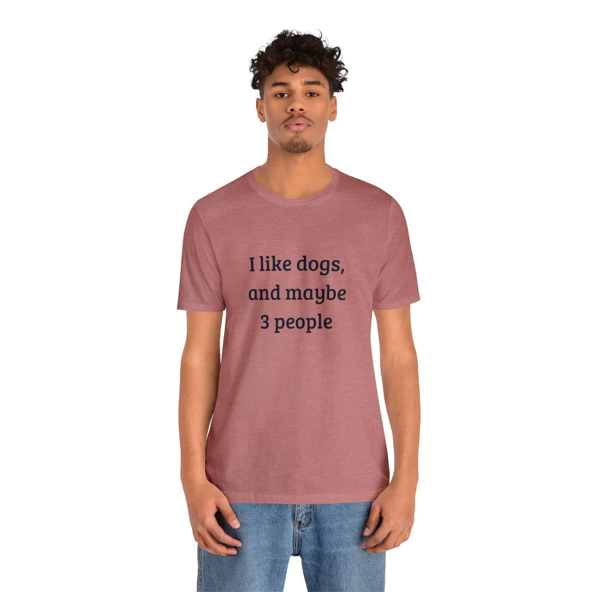 Unisex T-Shirt: "I like dogs and maybe 3 people"