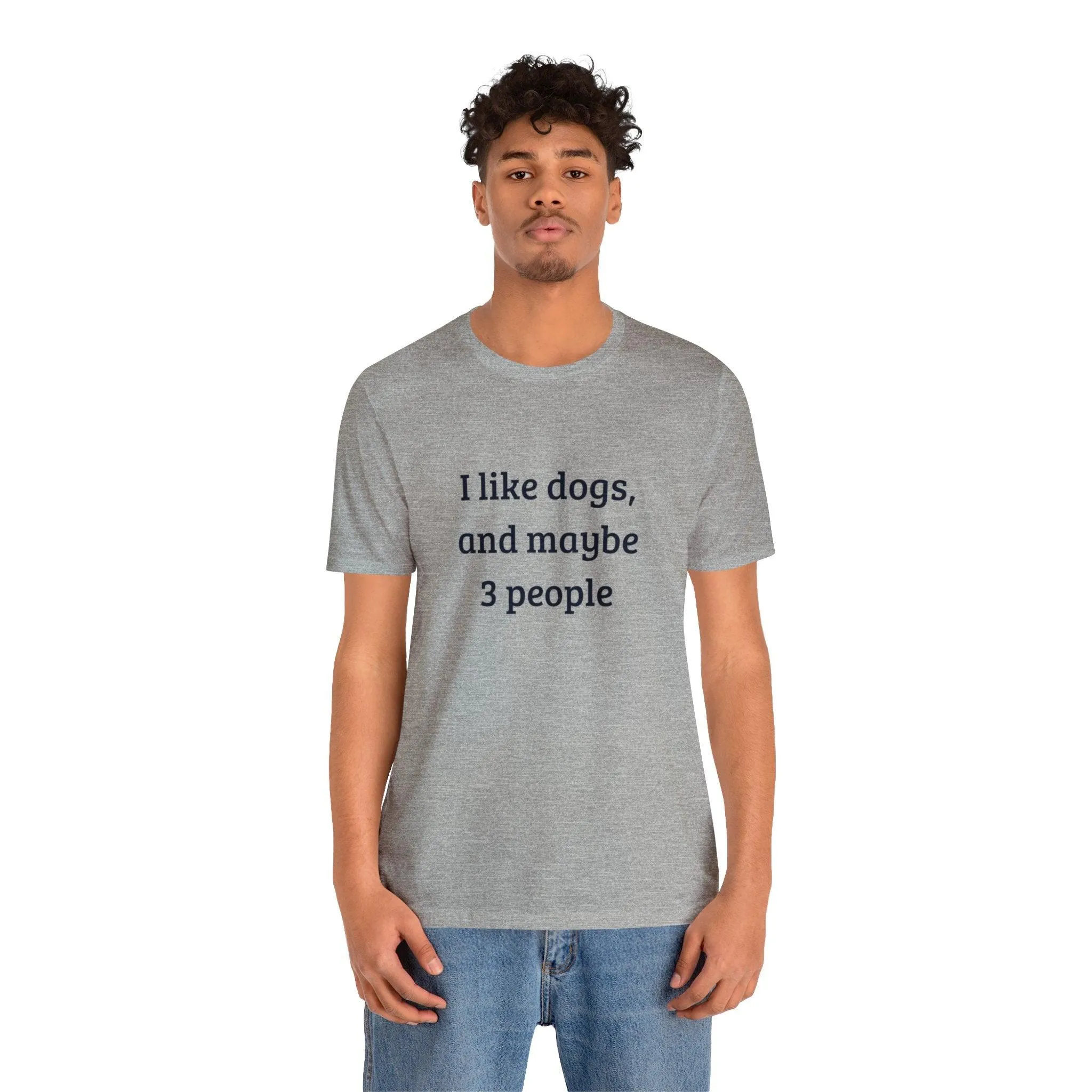 Unisex T-Shirt: "I like dogs and maybe 3 people"